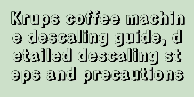 Krups coffee machine descaling guide, detailed descaling steps and precautions