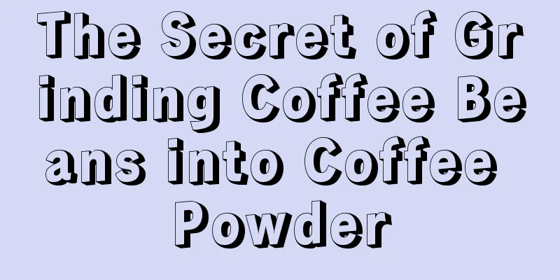 The Secret of Grinding Coffee Beans into Coffee Powder