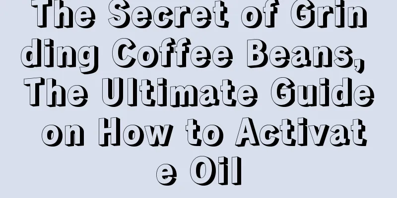 The Secret of Grinding Coffee Beans, The Ultimate Guide on How to Activate Oil