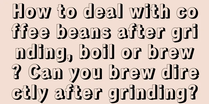 How to deal with coffee beans after grinding, boil or brew? Can you brew directly after grinding?