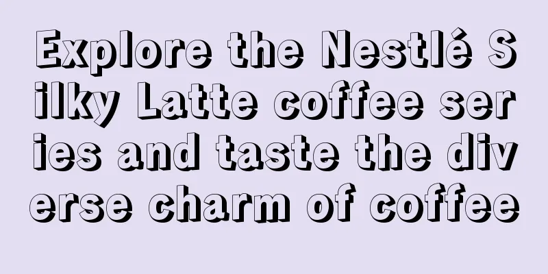 Explore the Nestlé Silky Latte coffee series and taste the diverse charm of coffee