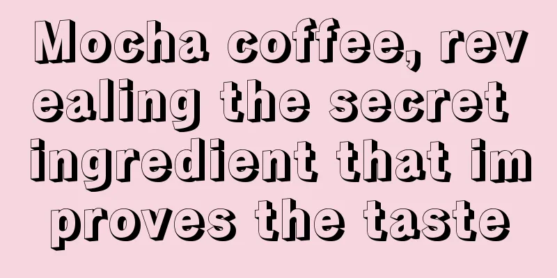 Mocha coffee, revealing the secret ingredient that improves the taste