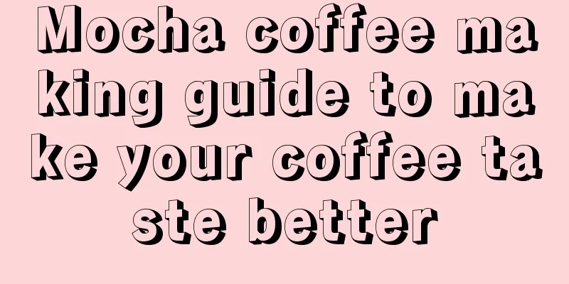 Mocha coffee making guide to make your coffee taste better