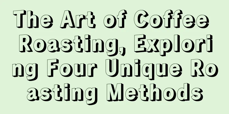 The Art of Coffee Roasting, Exploring Four Unique Roasting Methods