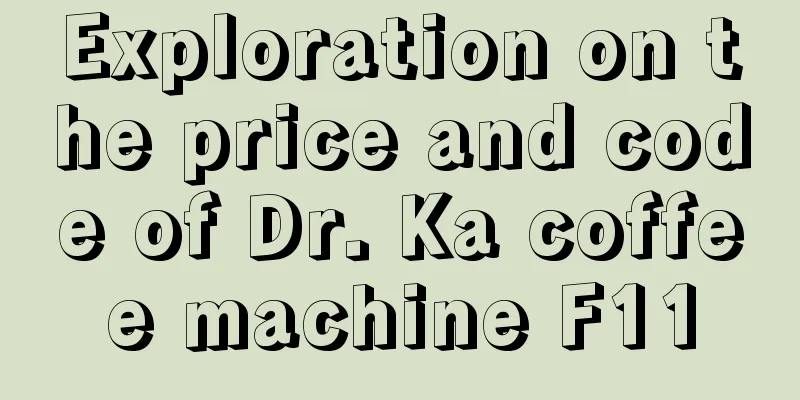 Exploration on the price and code of Dr. Ka coffee machine F11