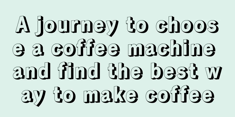 A journey to choose a coffee machine and find the best way to make coffee