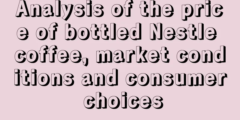 Analysis of the price of bottled Nestle coffee, market conditions and consumer choices