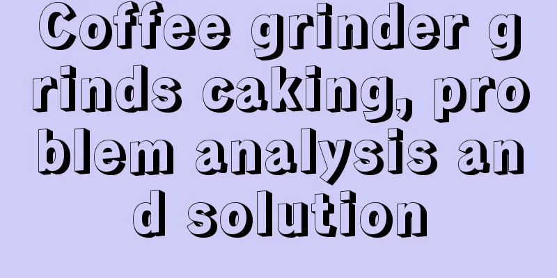 Coffee grinder grinds caking, problem analysis and solution