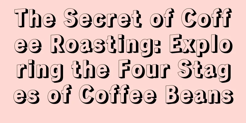 The Secret of Coffee Roasting: Exploring the Four Stages of Coffee Beans