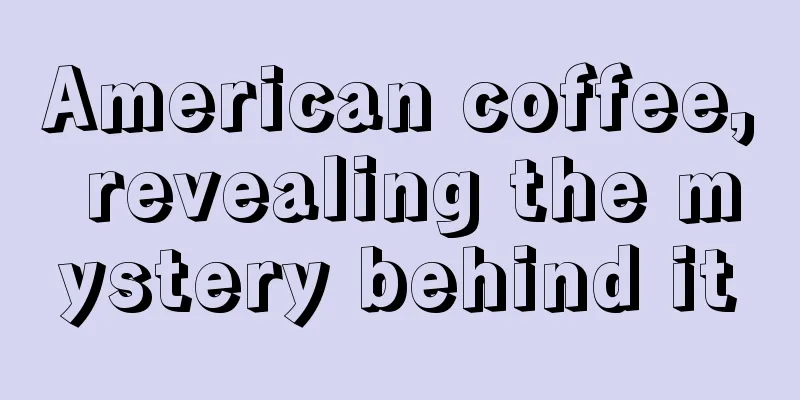 American coffee, revealing the mystery behind it