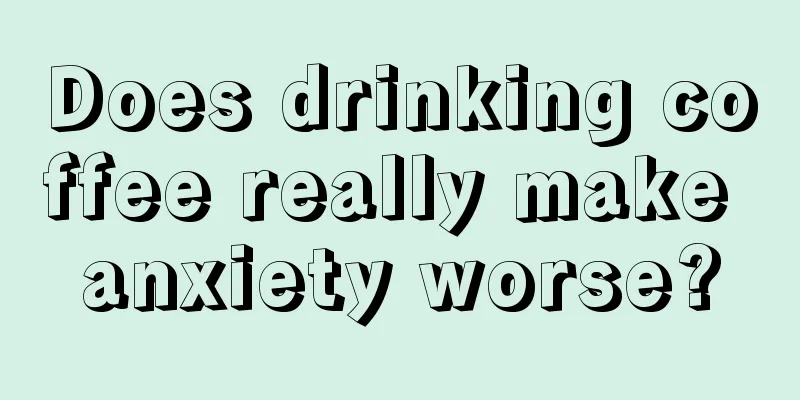 Does drinking coffee really make anxiety worse?