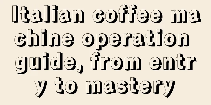 Italian coffee machine operation guide, from entry to mastery