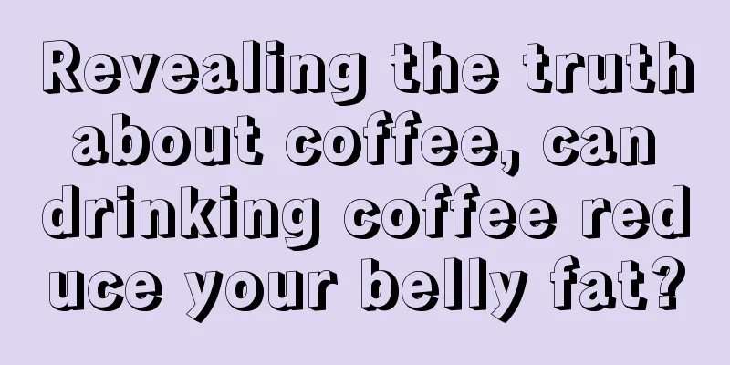 Revealing the truth about coffee, can drinking coffee reduce your belly fat?