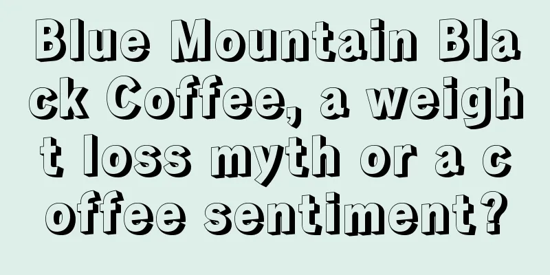 Blue Mountain Black Coffee, a weight loss myth or a coffee sentiment?