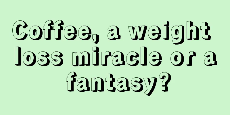 Coffee, a weight loss miracle or a fantasy?