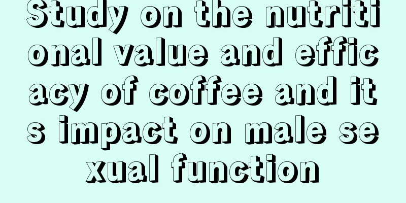 Study on the nutritional value and efficacy of coffee and its impact on male sexual function