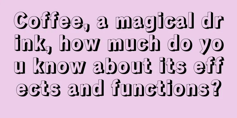 Coffee, a magical drink, how much do you know about its effects and functions?