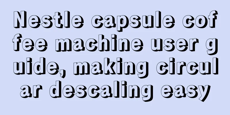 Nestle capsule coffee machine user guide, making circular descaling easy