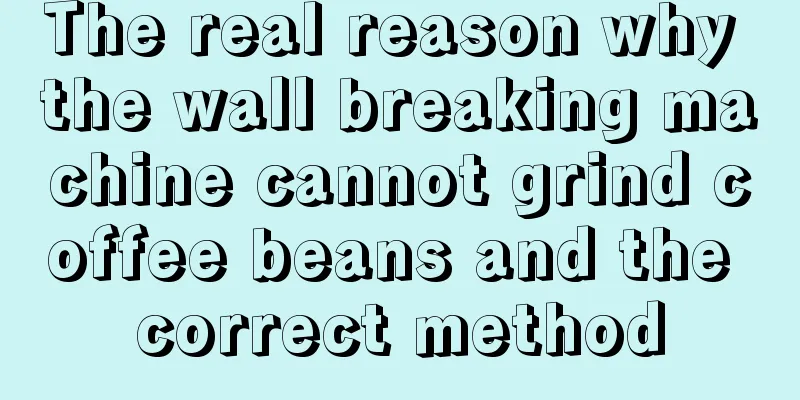 The real reason why the wall breaking machine cannot grind coffee beans and the correct method