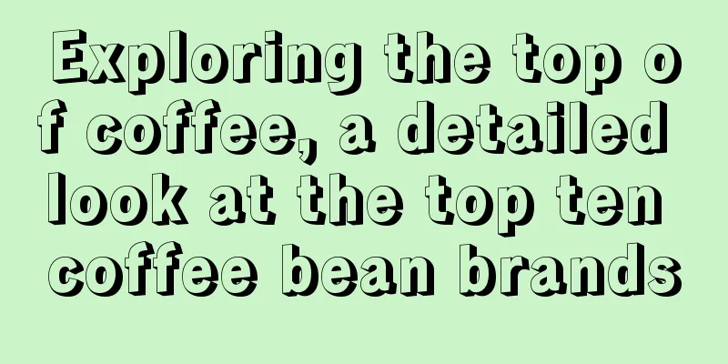 Exploring the top of coffee, a detailed look at the top ten coffee bean brands