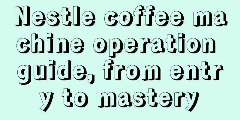 Nestle coffee machine operation guide, from entry to mastery