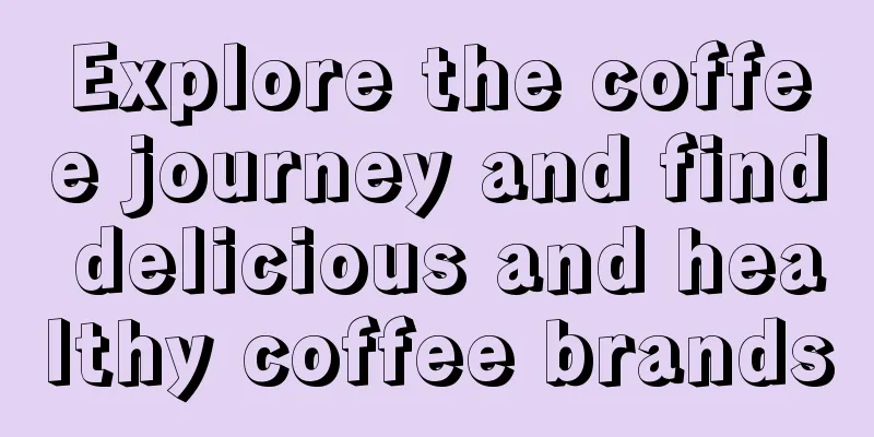 Explore the coffee journey and find delicious and healthy coffee brands