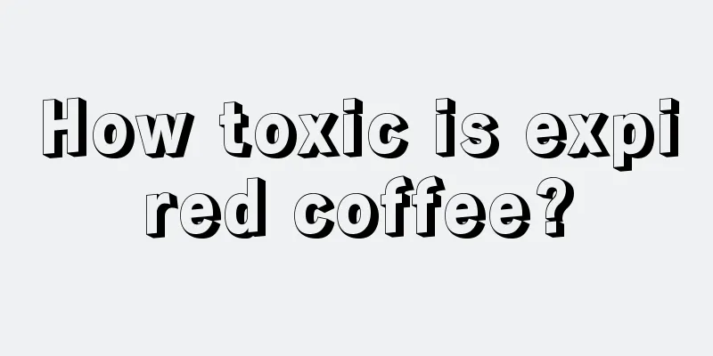 How toxic is expired coffee?