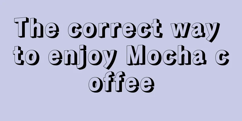 The correct way to enjoy Mocha coffee