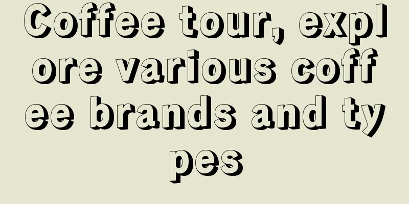 Coffee tour, explore various coffee brands and types