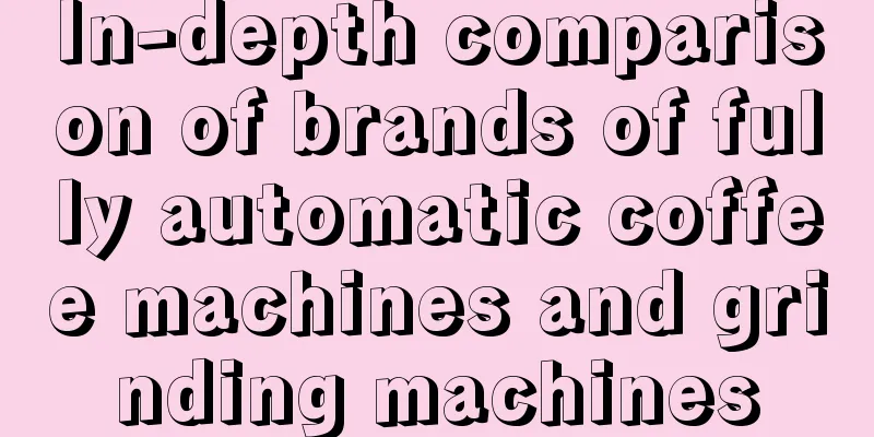 In-depth comparison of brands of fully automatic coffee machines and grinding machines