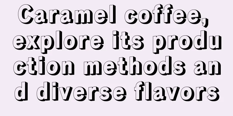 Caramel coffee, explore its production methods and diverse flavors