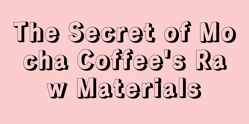 The Secret of Mocha Coffee's Raw Materials