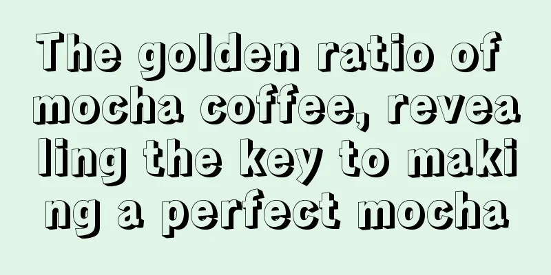 The golden ratio of mocha coffee, revealing the key to making a perfect mocha