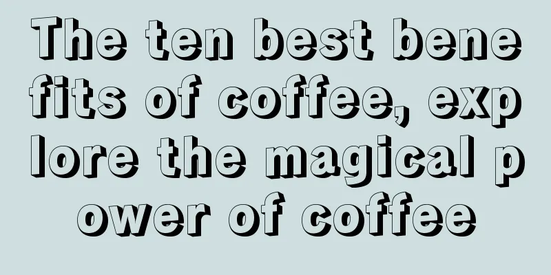 The ten best benefits of coffee, explore the magical power of coffee