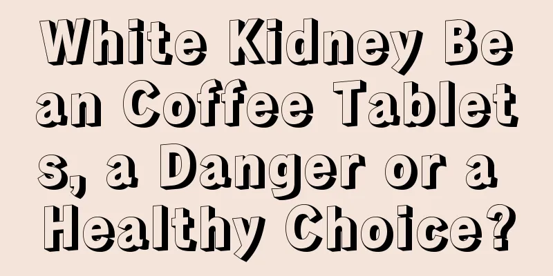 White Kidney Bean Coffee Tablets, a Danger or a Healthy Choice?