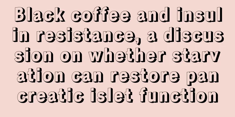 Black coffee and insulin resistance, a discussion on whether starvation can restore pancreatic islet function