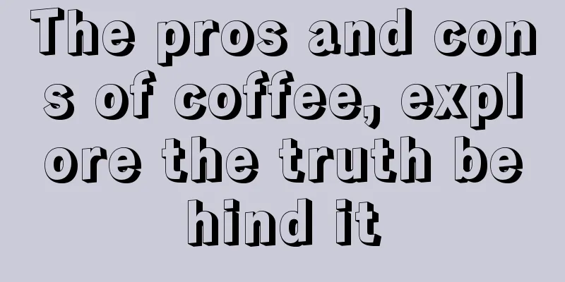 The pros and cons of coffee, explore the truth behind it