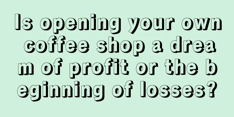 Is opening your own coffee shop a dream of profit or the beginning of losses?