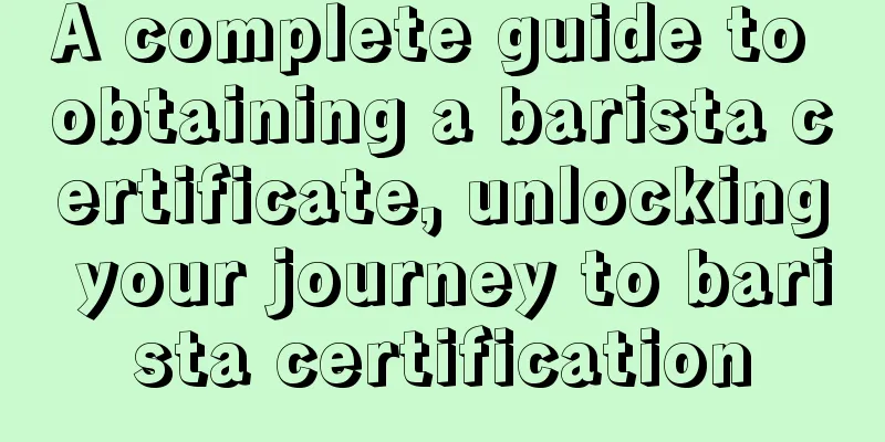 A complete guide to obtaining a barista certificate, unlocking your journey to barista certification