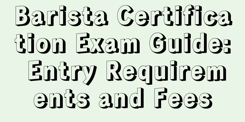 Barista Certification Exam Guide: Entry Requirements and Fees