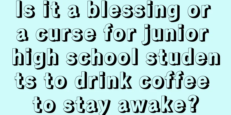 Is it a blessing or a curse for junior high school students to drink coffee to stay awake?