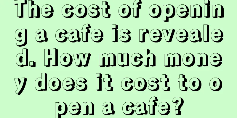 The cost of opening a cafe is revealed. How much money does it cost to open a cafe?