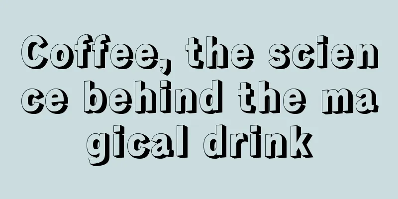 Coffee, the science behind the magical drink