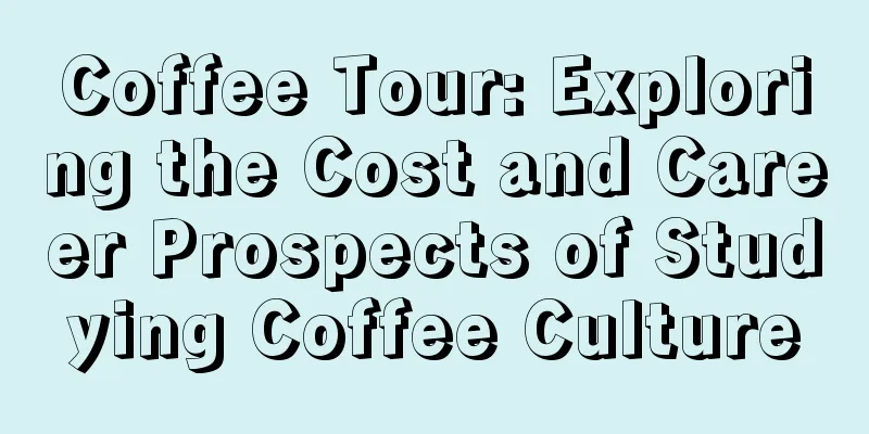 Coffee Tour: Exploring the Cost and Career Prospects of Studying Coffee Culture