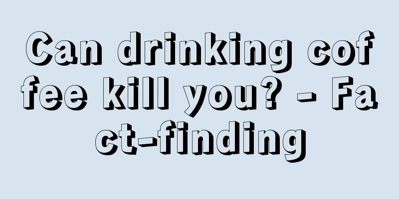 Can drinking coffee kill you? - Fact-finding