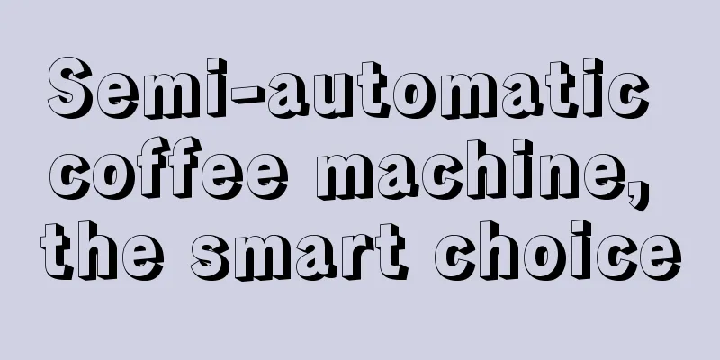 Semi-automatic coffee machine, the smart choice