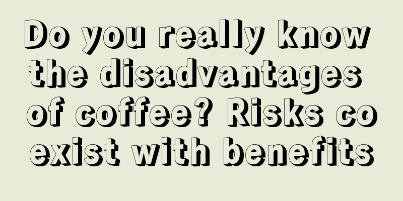 Do you really know the disadvantages of coffee? Risks coexist with benefits