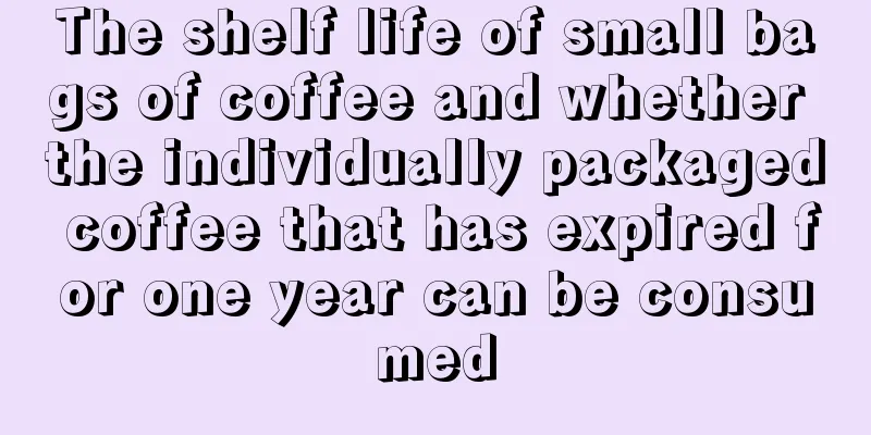 The shelf life of small bags of coffee and whether the individually packaged coffee that has expired for one year can be consumed