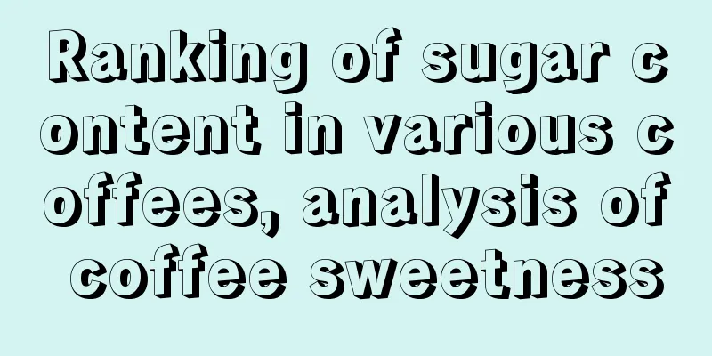 Ranking of sugar content in various coffees, analysis of coffee sweetness