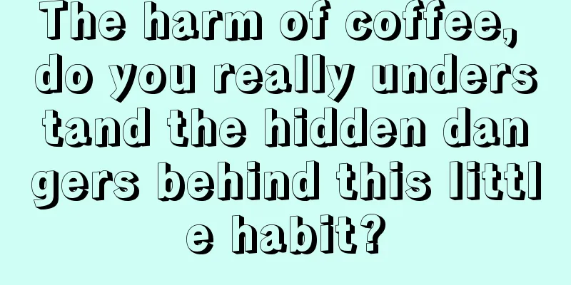 The harm of coffee, do you really understand the hidden dangers behind this little habit?